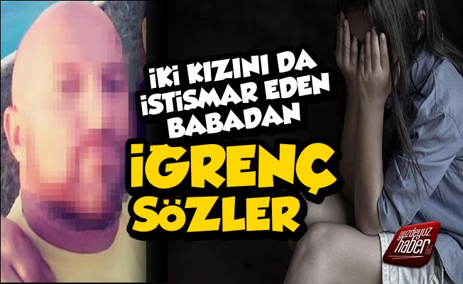 Kızlarını İsitsmar Eden Babadan İğrenç Sözler