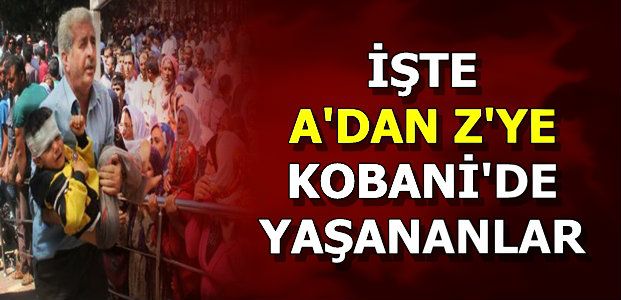 KOBANİ’DE A’DAN Z’YE TÜM YAŞANANLAR!