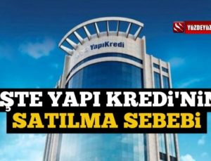 Koç Holding'in Yapı Kredi'yi Satma Sebebi Belli Oldu