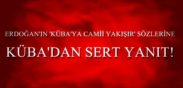 KÜBA’DAN ERDOĞAN’A SERT YANIT!