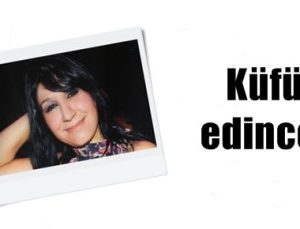 ‘KÜFÜR EDİNCE ÖLDÜRDÜM…’