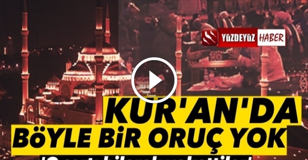 KUR'AN'IN ORUCU BÖYLE DEĞİL, O ŞARTI BİLEREK YOK ETTİLER