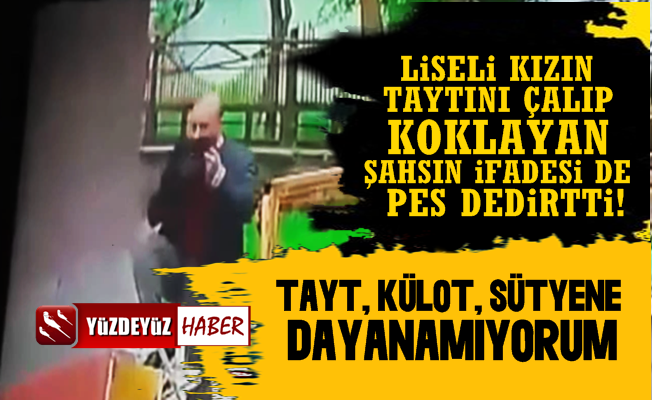 Liseli Kızın Taytını Çalıp, Koklayan Şahsın İfadesi de Pes Dedirtti!