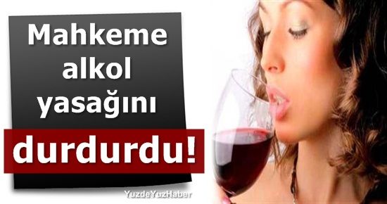 MAHKEME ALKOL YASAĞINA ‘DUR’ DEDİ…