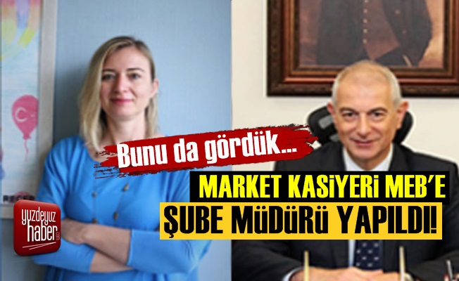 Market Kasiyeri MEB'de Şube Müdürü Oldu!