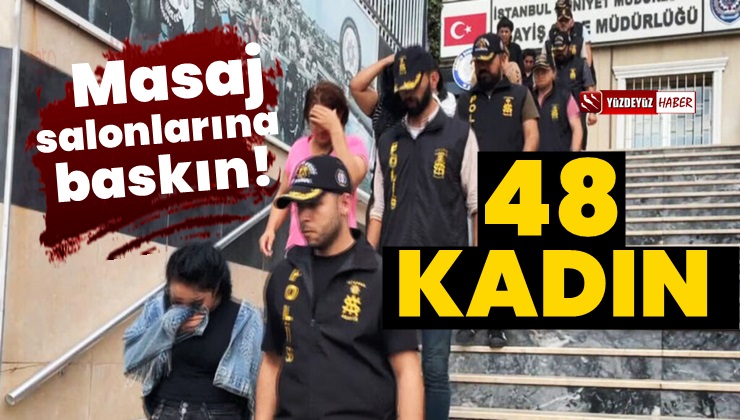 Masaj salonuna baskın! 48 kadın kurtarıldı