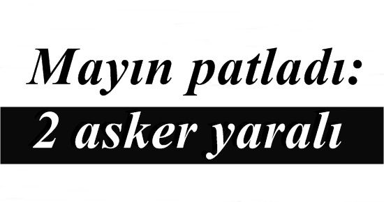 MAYIN PATLADI: 2 ASKER YARALI