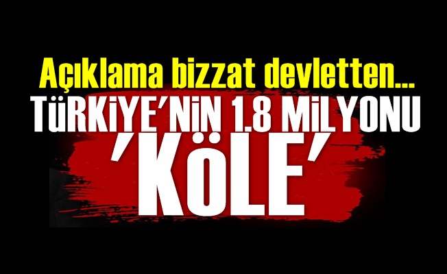 MB: 1.8 Milyon Köle Var…