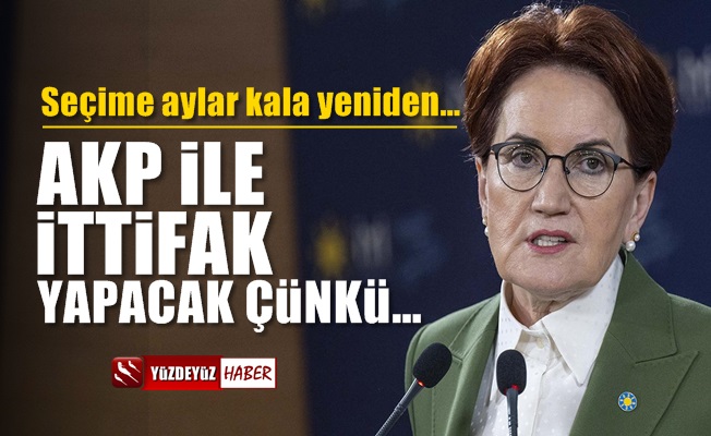 Meral Akşener, AKP ile ittifak yapacak çünkü…