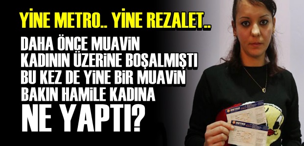 METRO'DA REZALET SÜRÜYOR!..