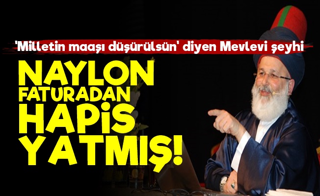 Mevlevi Şeyhi Naylon Faturadan Hapis Yatmış!