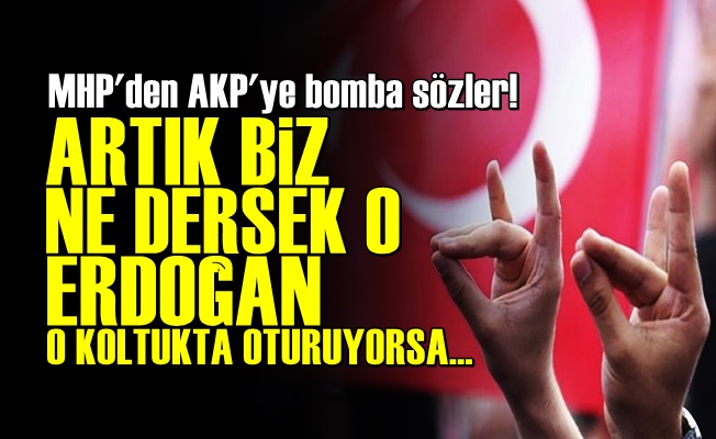 MHP: Artık Biz Ne Dersek O…