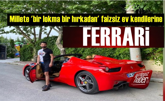 Millete Faizsiz Ev Satıp Ferrari'ye Biniyorlar!