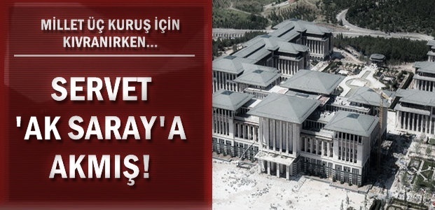 MİLLETİN PARASI ‘SARAY’A AKMIŞ…