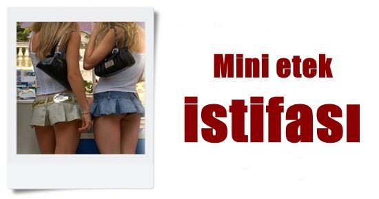 MİNİ ETEK İSTİFASI…