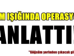 MUM IŞIĞINDA OPERASYONU ANLATTI!