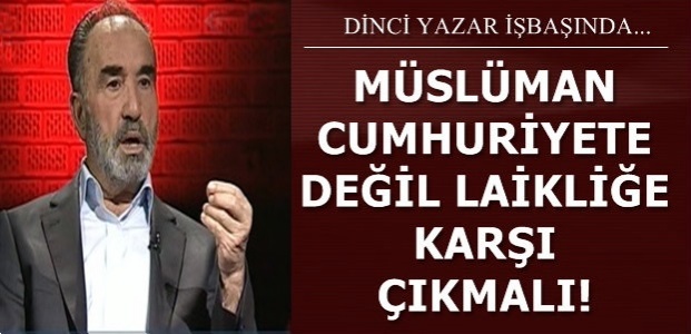 ‘MÜSLÜMANLAR LAİKLİĞE KARŞI ÇIKMALI’
