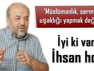 ‘MÜSLÜMANLIK SERMAYE UŞAKLIĞI YAPMAK DEĞİLDİR”