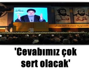 NASRALLAH: CEVABIMIZ COK SERT OLACAK