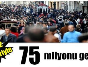 NÜFUSUMUZ 75 MİLYONU GEÇTİ