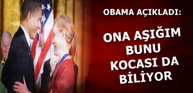 OBAMA: ONA AŞIĞIM, KOCASI DA BİLİYOR…