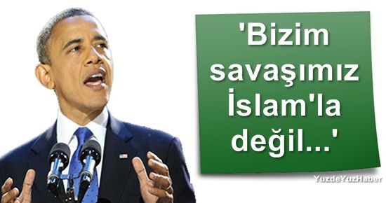 OBAMA: SAVAŞIMIZ İSLAM İLE DEĞİL…