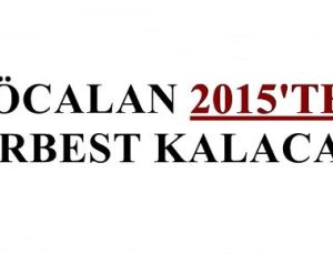 ‘ÖCALAN 2015’TE SERBEST BIRAKILACAK’