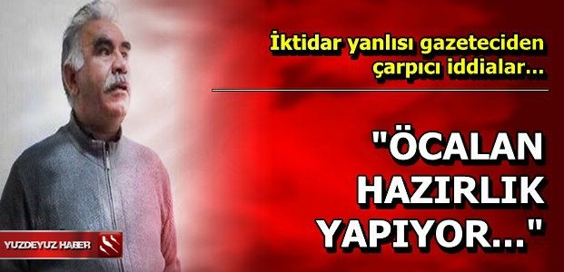 ‘ÖCALAN HAZIRLIK YAPIYOR’