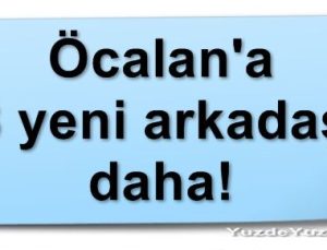 ÖCALAN’A 8 YENİ ARKADAŞ DAHA!