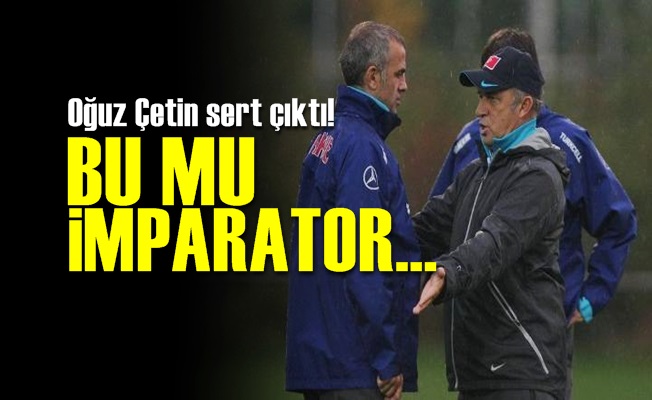 OĞUZ'DAN TERİM'E: BU MU İMPARATOR…