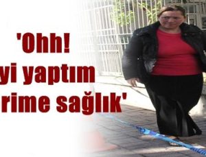 ‘OHH! İYİ YAPTIM, ELLERİME SAĞLIK..’