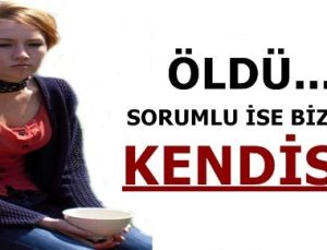 ÖLDÜ… SORUMLUSU İSE BİZZAT KENDİSİ!