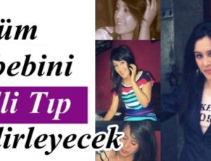 ÖLÜM SEBEBİNİ ADLİ TIP BELİRLEYECEK