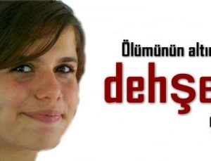 ÖLÜMÜNÜN ALTINDAN ‘DEHŞET’ ÇIKTI!