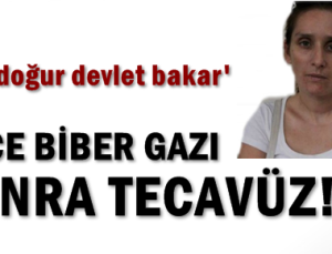 ÖNCE BİBER GAZI SONRA TECAVÜZ…