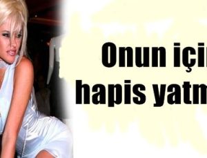 ONUN İÇİN HAPİS YATMIŞ!