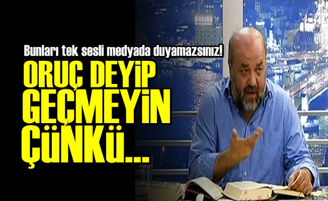 ORUÇ DEYİP GEÇMEYİN ÇÜNKÜ…