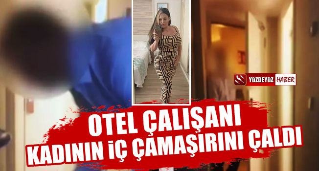 Otel çalışanı, kadının iç çamaşırını çaldı