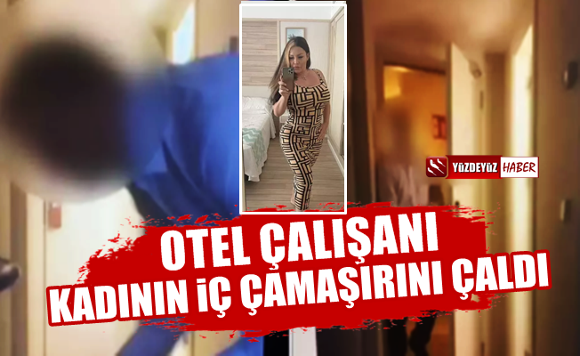 Otel çalışanı, kadının iç çamaşırını çaldı