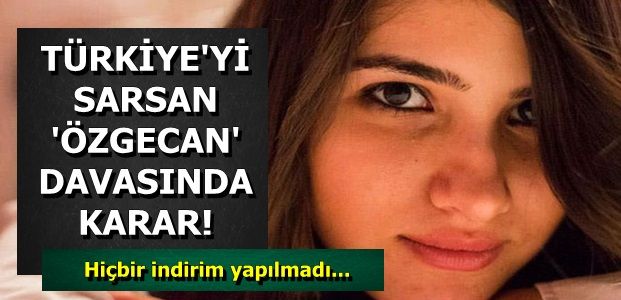 ÖZGECAN DAVASI SONUÇLANDI…