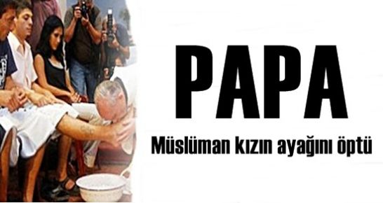 PAPA AYAK ÖPTÜ, HEM DE BİR MÜSLÜMANIN…