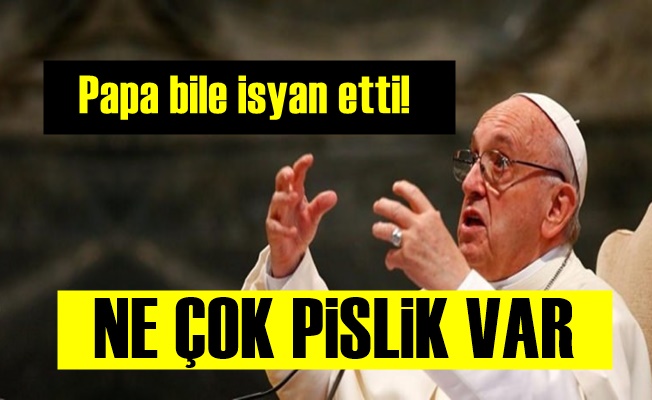 Papa Bile İsyanlarda!