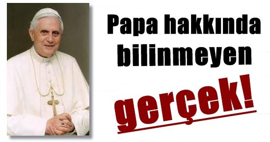 PAPA HAKKINDA ŞOK GERÇEK!