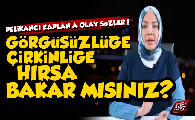 Pelikancı Hilal Kaplan'a Olay Sözler