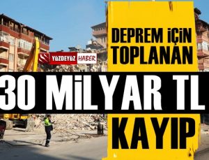 Pes! Deprem için toplanan 30 milyar lira kayboldu