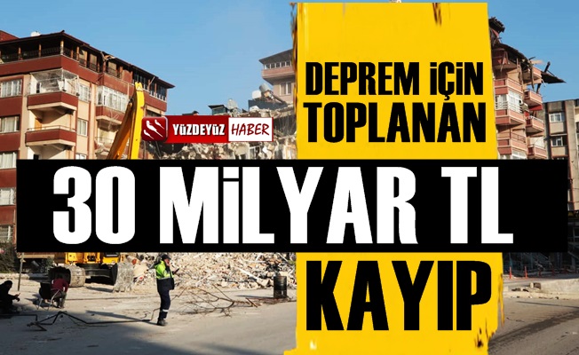 Pes! Deprem için toplanan 30 milyar lira kayboldu