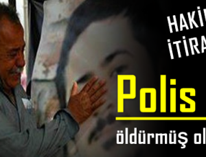 “POLİS DE ÖLDÜRMÜŞ OLABİLİR”