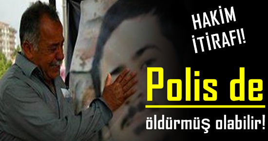 “POLİS DE ÖLDÜRMÜŞ OLABİLİR”