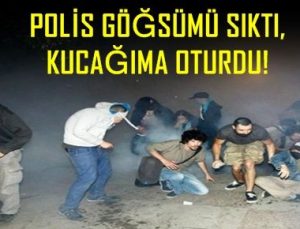 POLİS GÖĞSÜMÜ SIKTI, KUCAĞIMA OTURDU