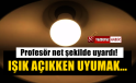 Profesör uyardı: Işık açıkken uyumayın çünkü…